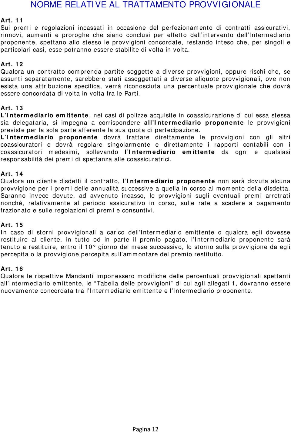 proponente, spettano allo stesso le provvigioni concordate, restando inteso che, per singoli e particolari casi, esse potranno essere stabilite di volta in volta. Art.