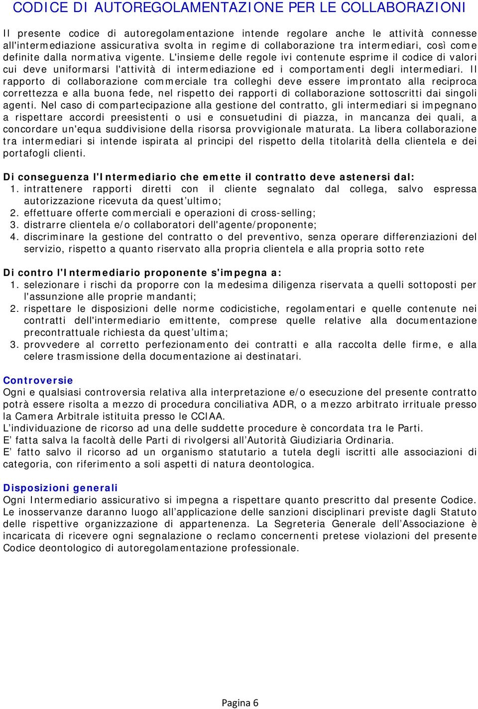 L'insieme delle regole ivi contenute esprime il codice di valori cui deve uniformarsi l'attività di intermediazione ed i comportamenti degli intermediari.