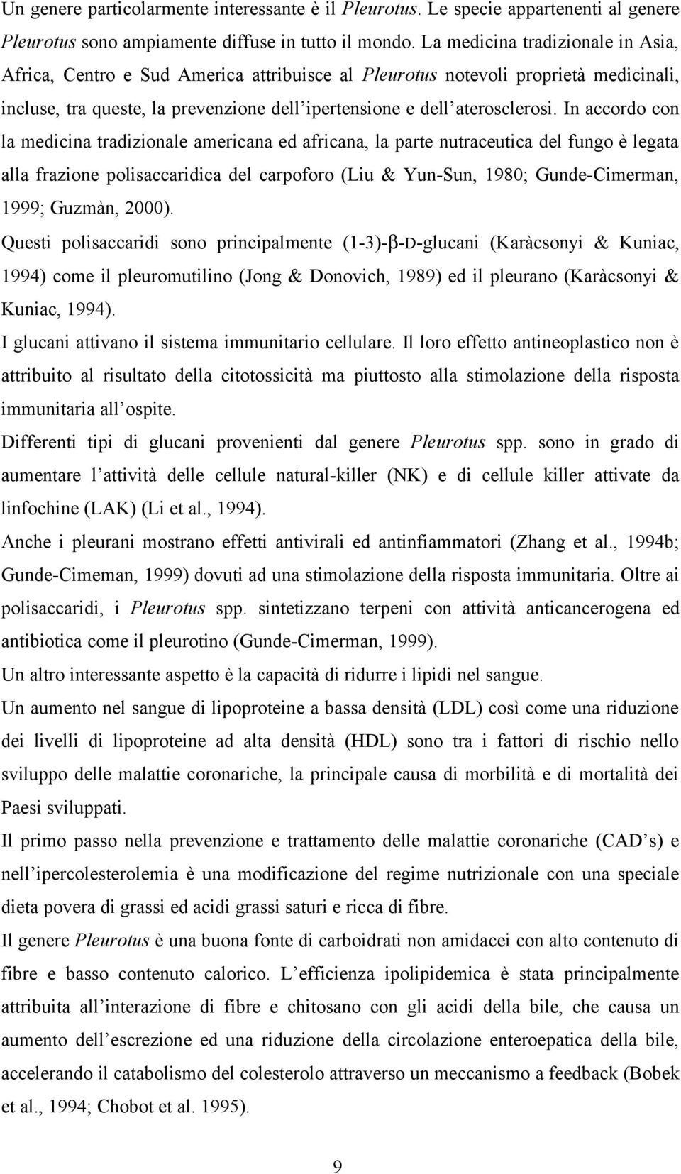 In accordo con la medicina tradizionale americana ed africana, la parte nutraceutica del fungo è legata alla frazione polisaccaridica del carpoforo (Liu & Yun-Sun, 1980; Gunde-Cimerman, 1999; Guzmàn,