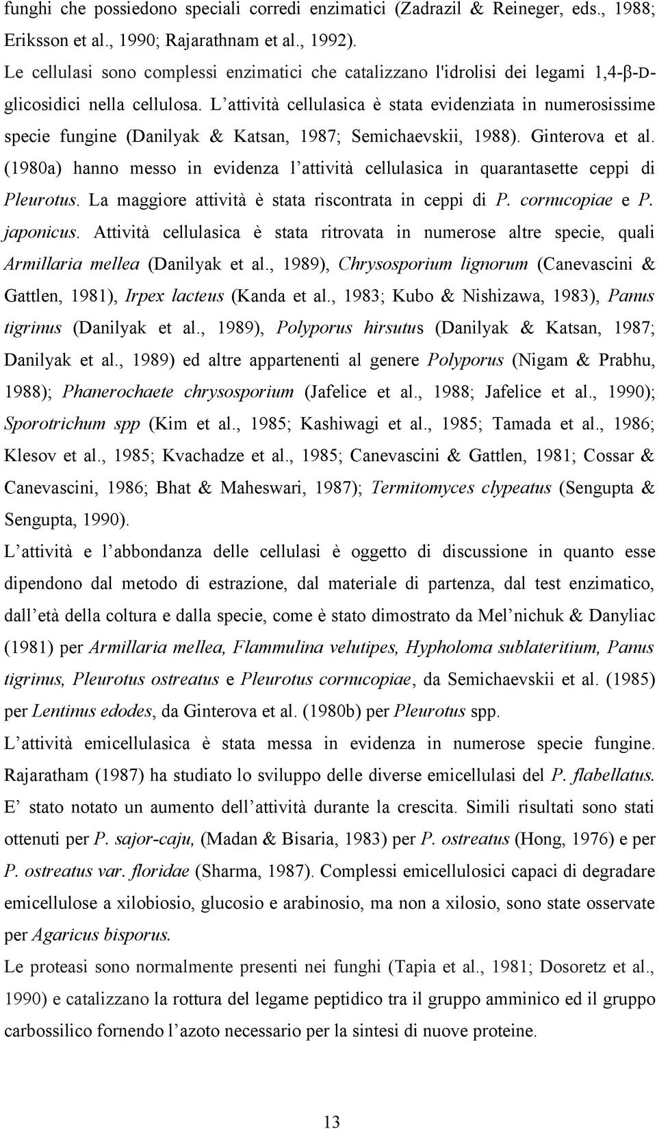 L attività cellulasica è stata evidenziata in numerosissime specie fungine (Danilyak & Katsan, 1987; Semichaevskii, 1988). Ginterova et al.