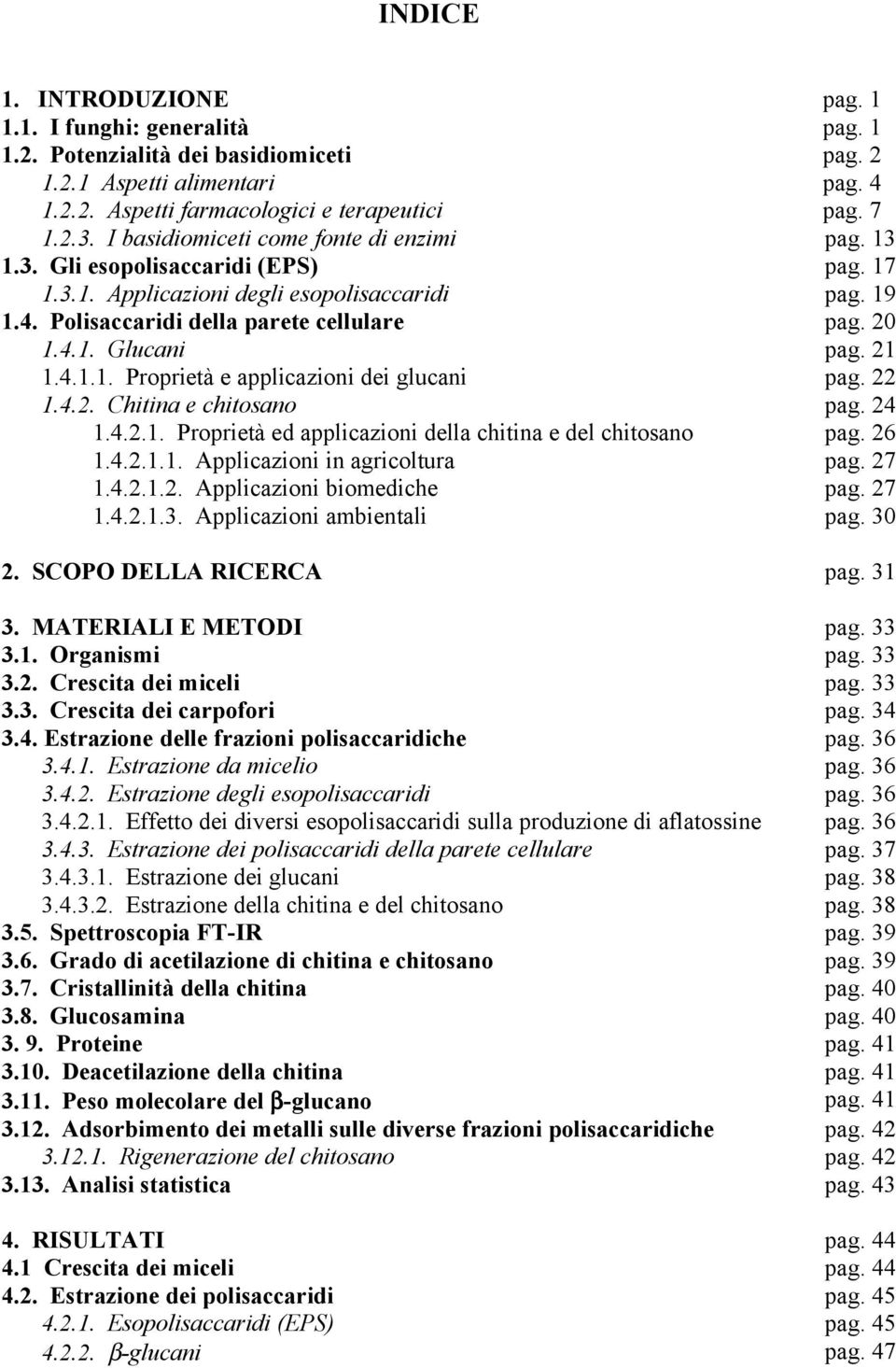 21 1.4.1.1. Proprietà e applicazioni dei glucani pag. 22 1.4.2. Chitina e chitosano pag. 24 1.4.2.1. Proprietà ed applicazioni della chitina e del chitosano pag. 26 1.4.2.1.1. Applicazioni in agricoltura pag.