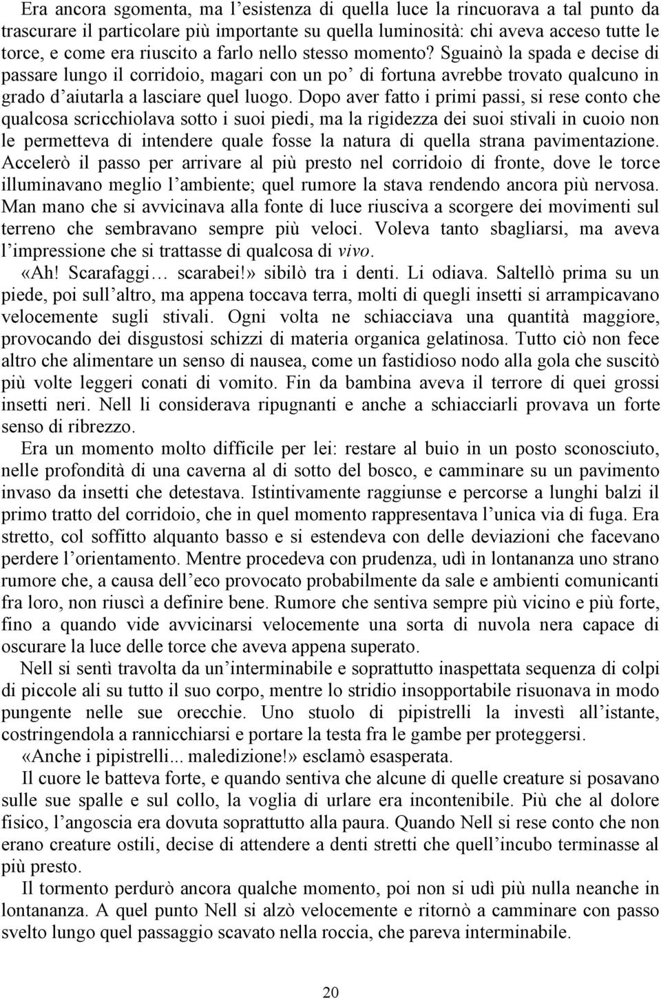 Dopo aver fatto i primi passi, si rese conto che qualcosa scricchiolava sotto i suoi piedi, ma la rigidezza dei suoi stivali in cuoio non le permetteva di intendere quale fosse la natura di quella