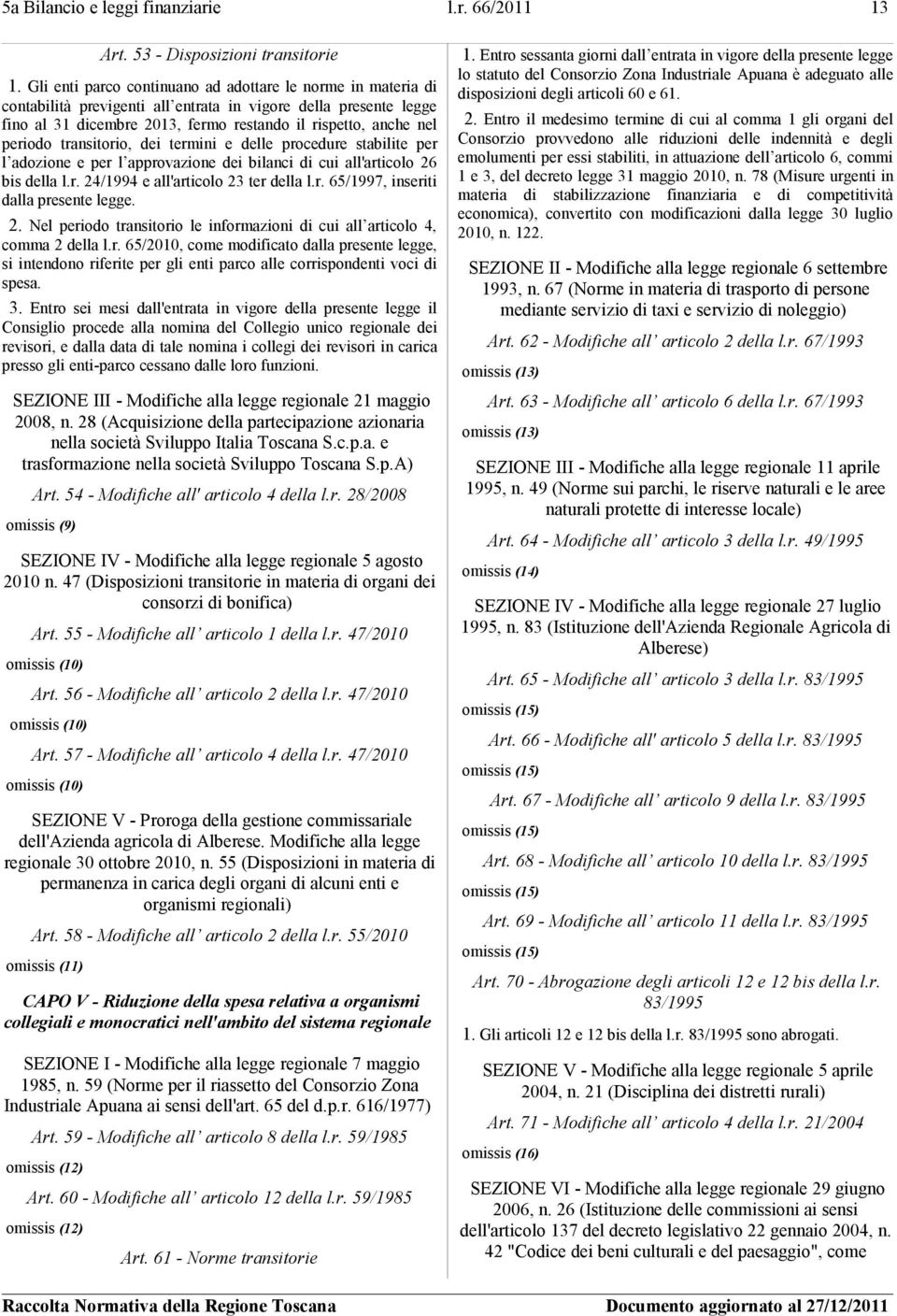 transitorio, dei termini e delle procedure stabilite per l adozione e per l approvazione dei bilanci di cui all'articolo 26 bis della l.r. 24/1994 e all'articolo 23 ter della l.r. 65/1997, inseriti dalla presente legge.