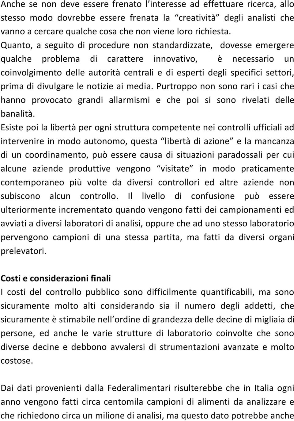 settori, prima di divulgare le notizie ai media. Purtroppo non sono rari i casi che hanno provocato grandi allarmismi e che poi si sono rivelati delle banalità.