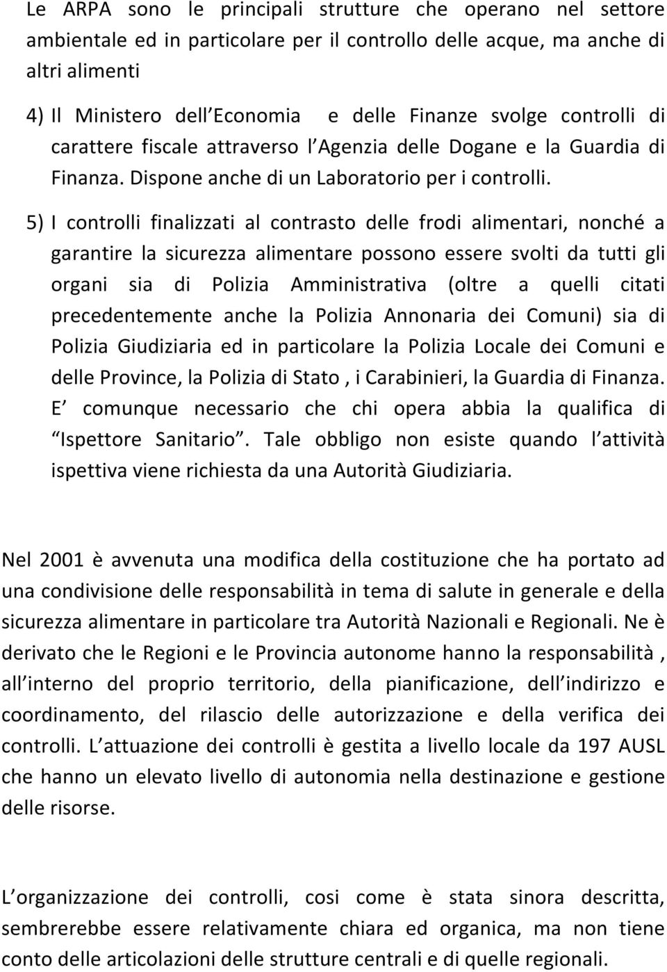 5) I controlli finalizzati al contrasto delle frodi alimentari, nonché a garantire la sicurezza alimentare possono essere svolti da tutti gli organi sia di Polizia Amministrativa (oltre a quelli