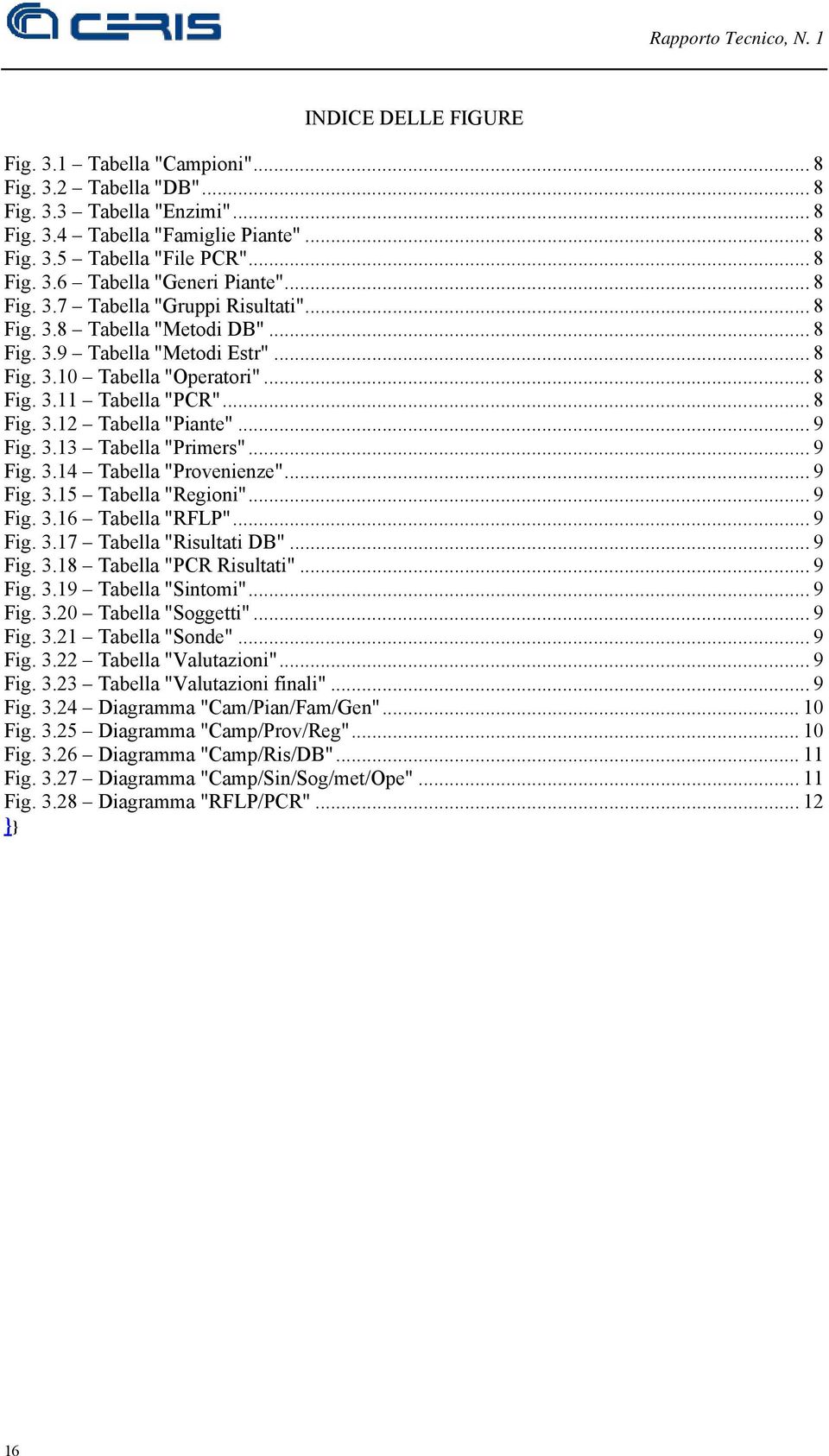 .. 9 Fig. 3.13 Tabella "Primers"... 9 Fig. 3.14 Tabella "Provenienze"... 9 Fig. 3.15 Tabella "Regioni"... 9 Fig. 3.16 Tabella "RFLP"... 9 Fig. 3.17 Tabella "Risultati DB"... 9 Fig. 3.18 Tabella "PCR Risultati".