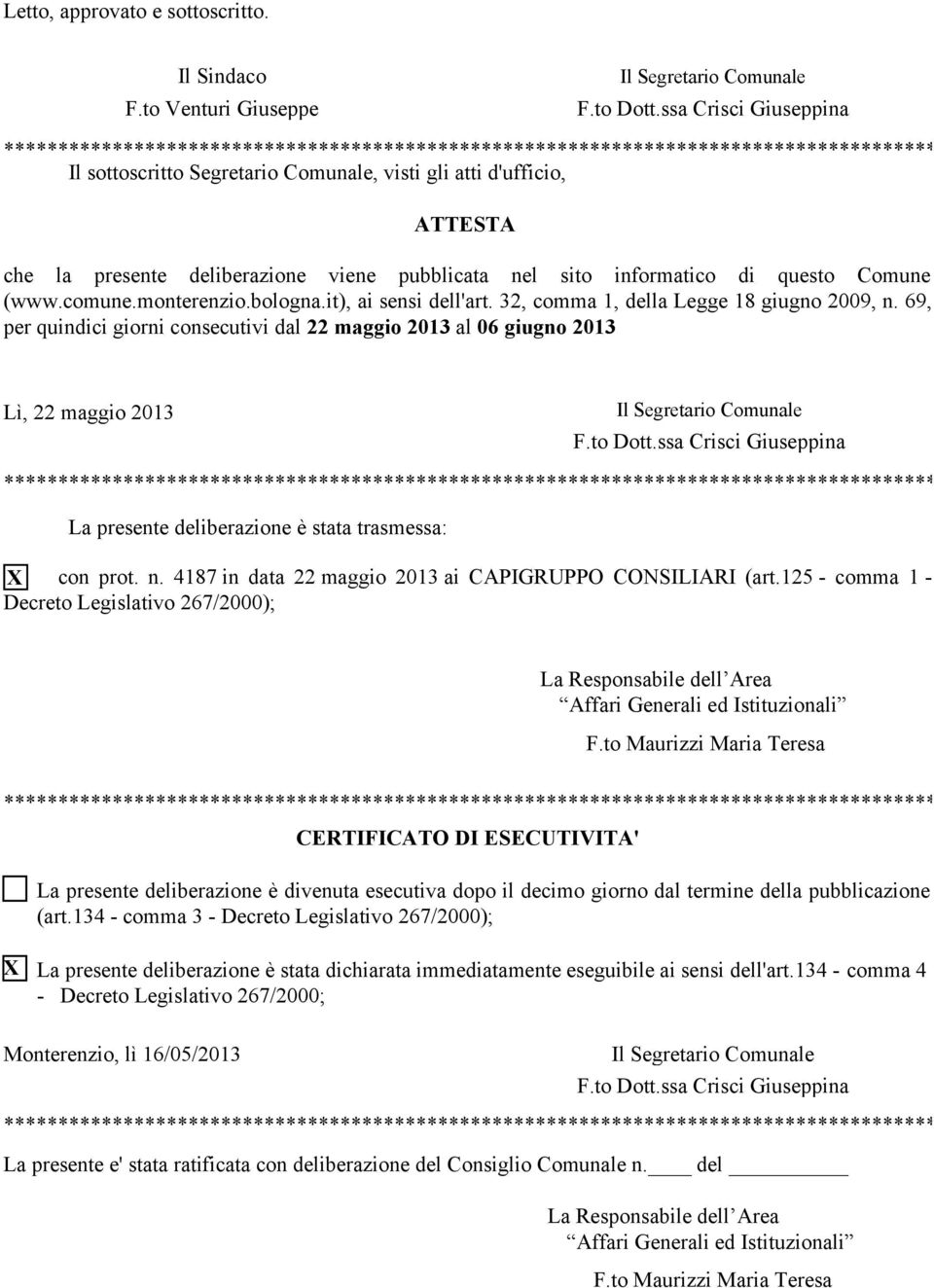 monterenzio.bologna.it), ai sensi dell'art. 32, comma 1, della Legge 18 giugno 2009, n. 69, per quindici giorni consecutivi dal 22 maggio 2013 al 06 giugno 2013 Lì, 22 maggio 2013 F.to Dott.