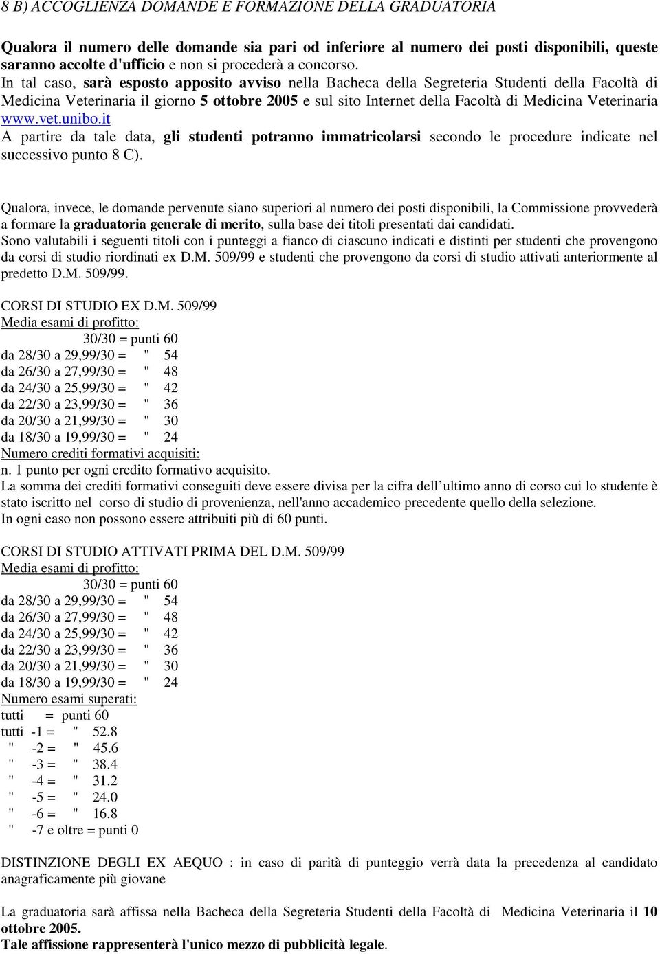 In tal caso, sarà esposto apposito avviso nella Bacheca della Segreteria Studenti della Facoltà di Medicina Veterinaria il giorno 5 ottobre 2005 e sul sito Internet della Facoltà di Medicina