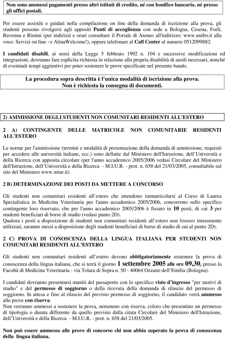 Ravenna e Rimini (per indirizzi e orari consultare il Portale di Ateneo all'indirizzo: www.unibo.it alla voce: Servizi on line AlmaWelcome!), oppure telefonare al Call Center al numero 0512099882.