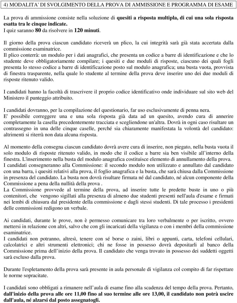 Il plico conterrà: un modulo per i dati anagrafici, che presenta un codice a barre di identificazione e che lo studente deve obbligatoriamente compilare; i quesiti e due moduli di risposte, ciascuno