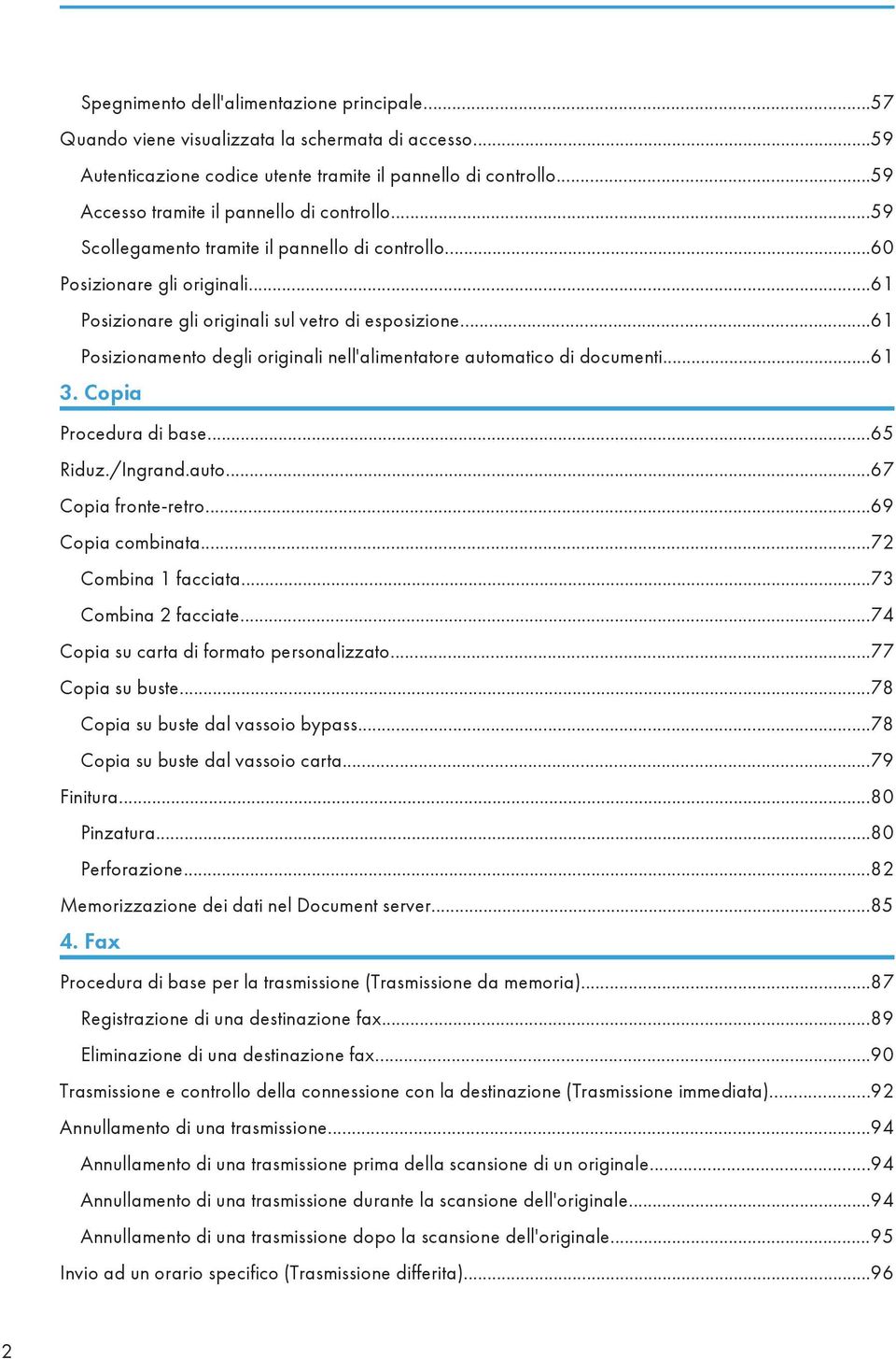 ..61 Posizionamento degli originali nell'alimentatore automatico di documenti...61 3. Copia Procedura di base...65 Riduz./Ingrand.auto...67 Copia fronte-retro...69 Copia combinata.