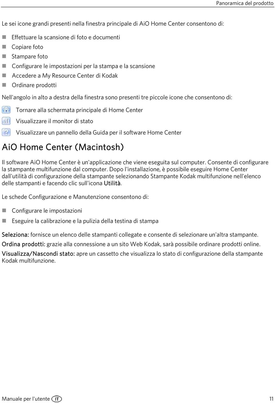 Tornare alla schermata principale di Home Center Visualizzare il monitor di stato Visualizzare un pannello della Guida per il software Home Center AiO Home Center (Macintosh) Il software AiO Home