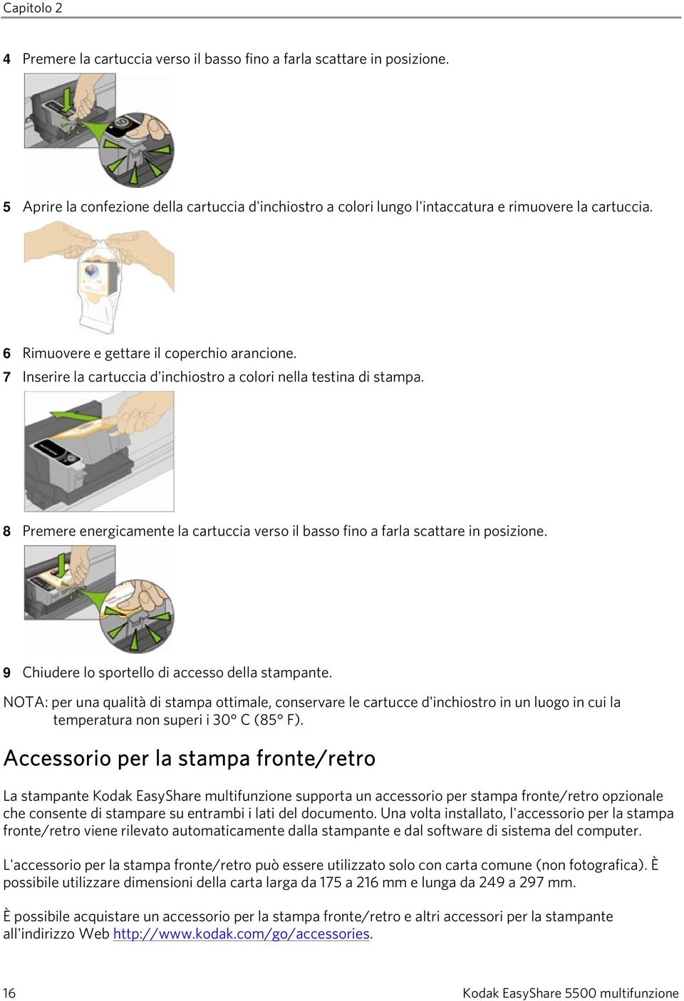 8 Premere energicamente la cartuccia verso il basso fino a farla scattare in posizione. 9 Chiudere lo sportello di accesso della stampante.