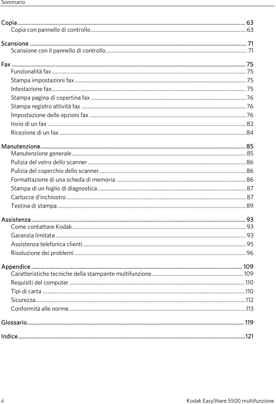 .. 85 Manutenzione generale... 85 Pulizia del vetro dello scanner...86 Pulizia del coperchio dello scanner...86 Formattazione di una scheda di memoria...86 Stampa di un foglio di diagnostica.