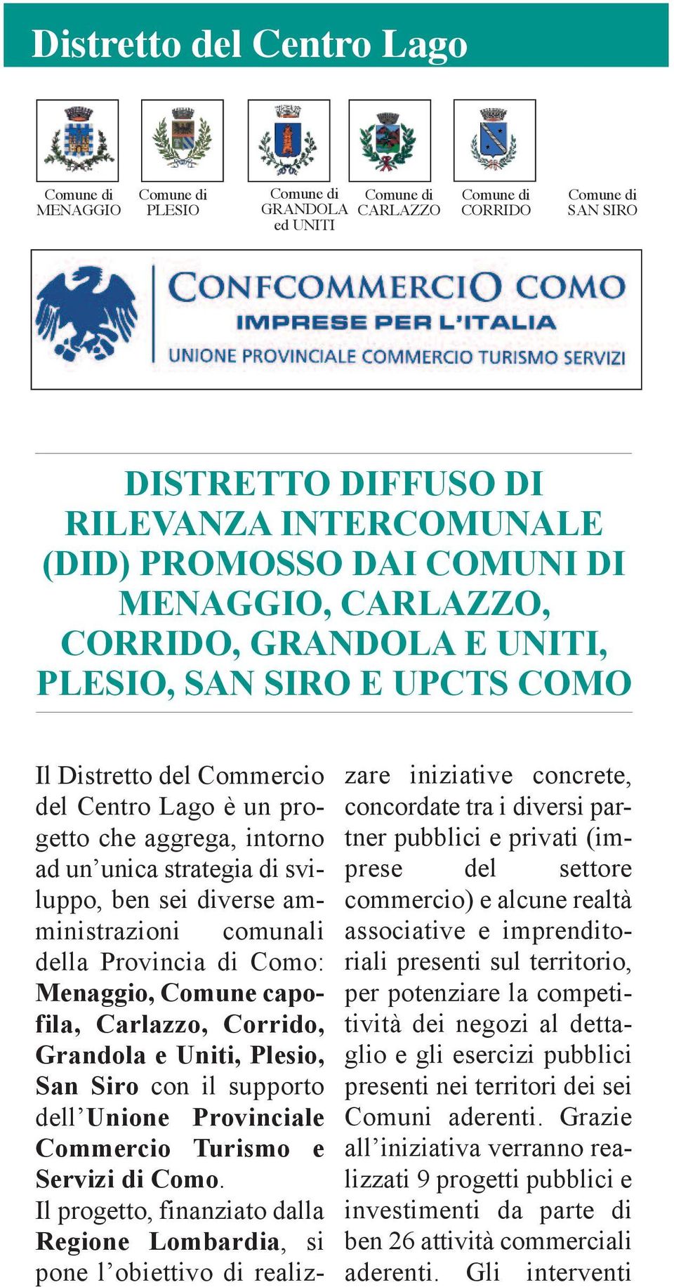 di sviluppo, ben sei diverse amministrazioni comunali della Provincia di Como: Menaggio, Comune capofila, Carlazzo, Corrido, Grandola e Uniti, Plesio, San Siro con il supporto dell Unione Provinciale