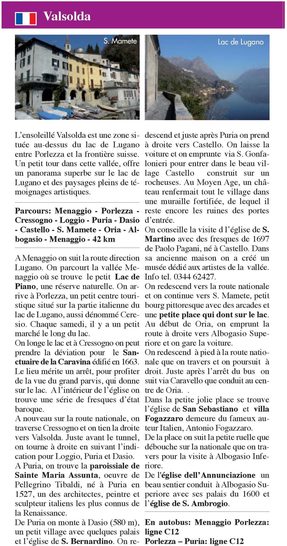 Parcours: Menaggio - Porlezza - Cressogno - Loggio - Puria - Dasio - Castello - S. Mamete - Oria - Albogasio - Menaggio - 42 km A Menaggio on suit la route direction Lugano.