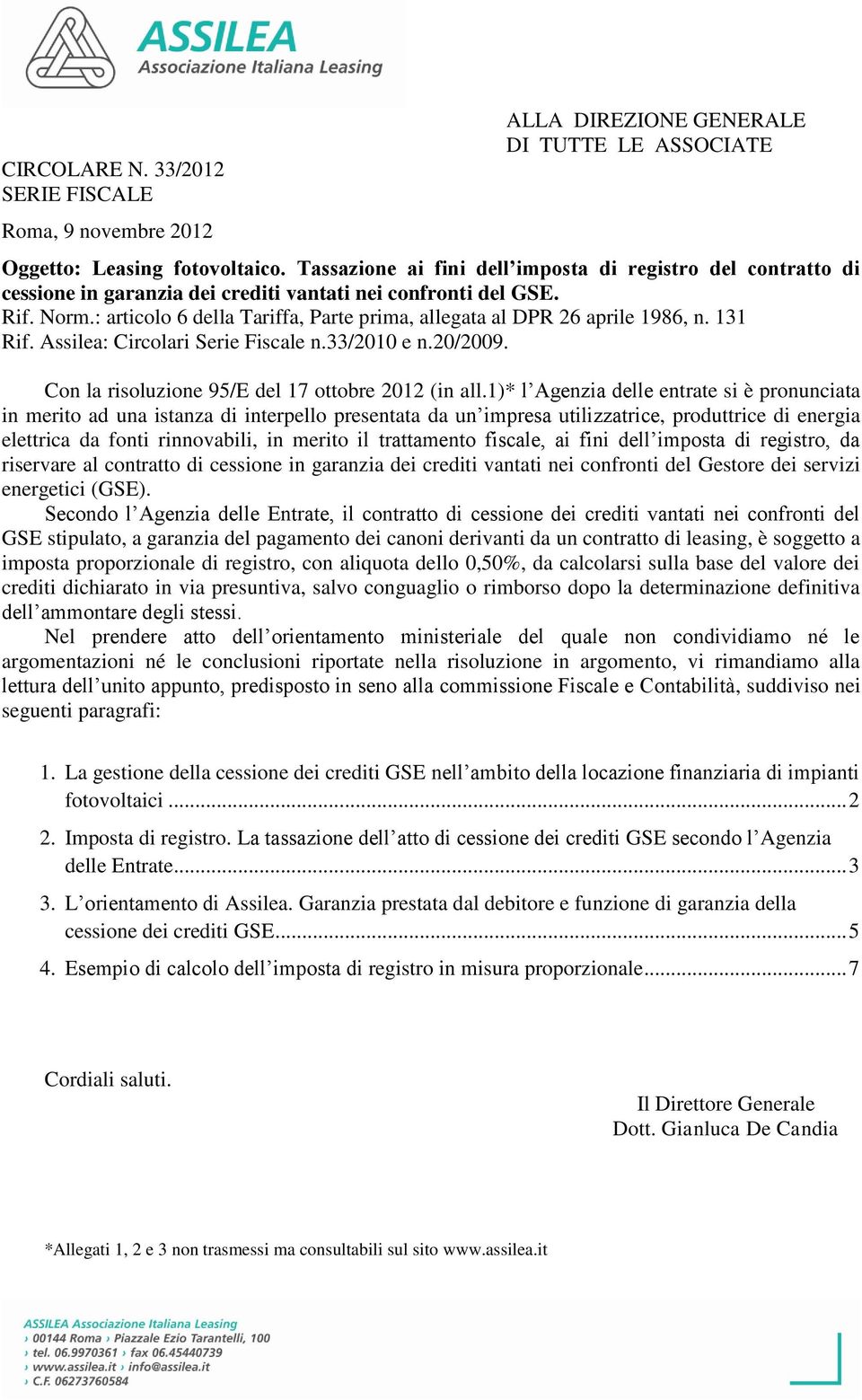 : articolo 6 della Tariffa, Parte prima, allegata al DPR 26 aprile 1986, n. 131 Rif. Assilea: Circolari Serie Fiscale n.33/2010 e n.20/2009. Con la risoluzione 95/E del 17 ottobre 2012 (in all.