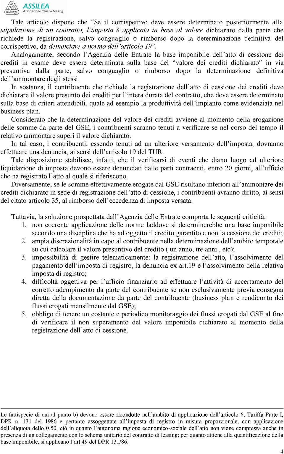 Analogamente, secondo l Agenzia delle Entrate la base imponibile dell atto di cessione dei crediti in esame deve essere determinata sulla base del valore dei crediti dichiarato in via presuntiva