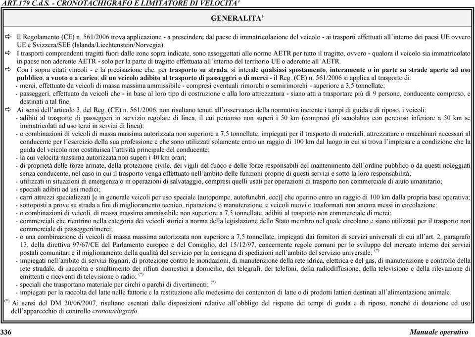 I trasporti comprendenti tragitti fuori dalle zone sopra indicate, sono assoggettati alle norme AETR per tutto il tragitto, ovvero - qualora il veicolo sia immatricolato in paese non aderente AETR -