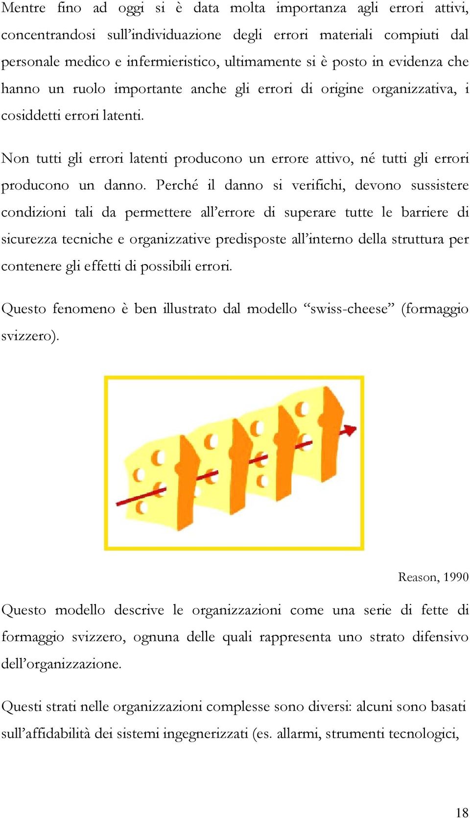 Non tutti gli errori latenti producono un errore attivo, né tutti gli errori producono un danno.