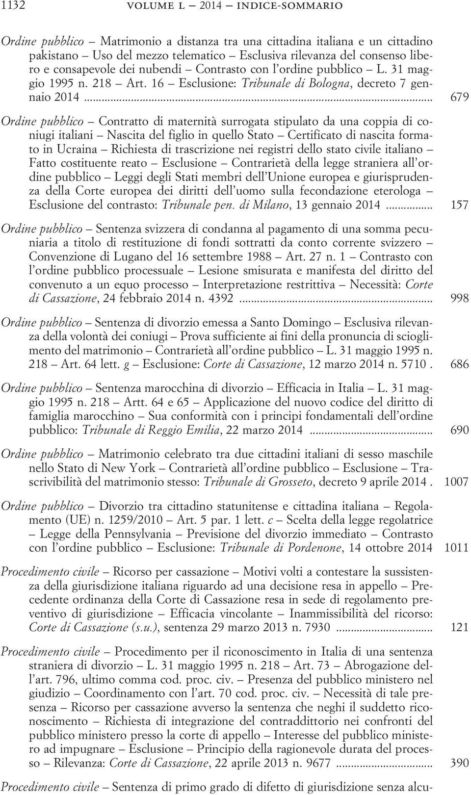 .. 679 Ordine pubblico Contratto di maternità surrogata stipulato da una coppia di coniugi italiani Nascita del figlio in quello Stato Certificato di nascita formato in Ucraina Richiesta di