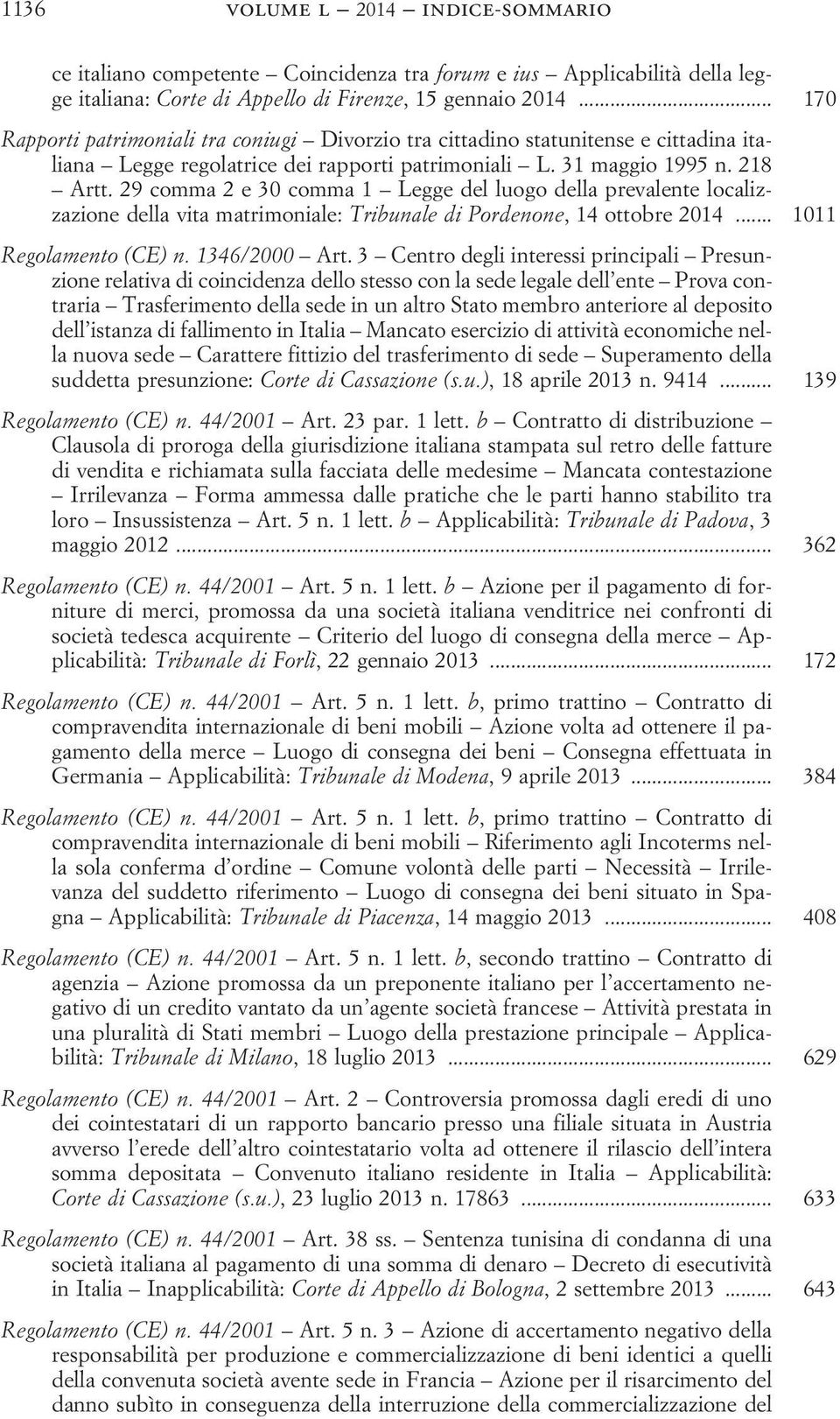 29 comma 2e30comma 1 Legge del luogo della prevalente localizzazione della vita matrimoniale: Tribunale di Pordenone, 14 ottobre 2014... 1011 Regolamento (CE) n. 1346/2000 Art.