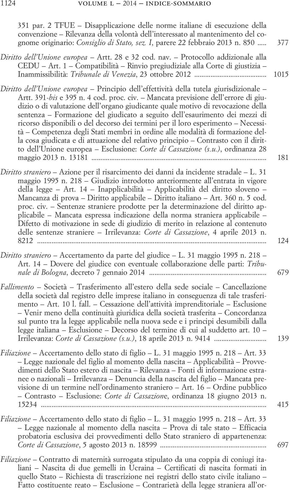 I, parere 22 febbraio 2013 n. 850... 377 Diritto dell Unione europea Artt. 28 e 32 cod. nav. Protocollo addizionale alla CEDU Art.