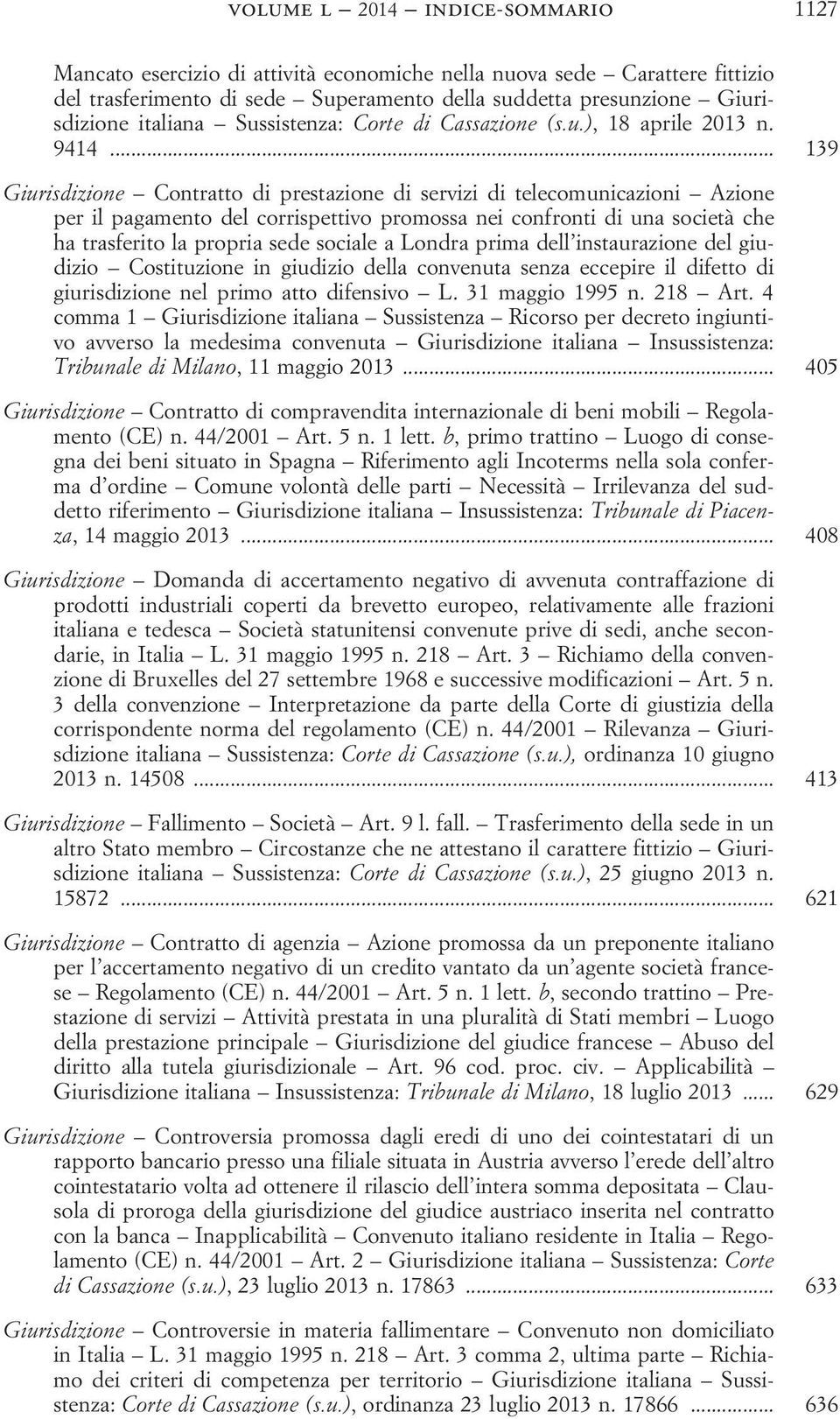 .. 139 Giurisdizione Contratto di prestazione di servizi di telecomunicazioni Azione per il pagamento del corrispettivo promossa nei confronti di una società che ha trasferito la propria sede sociale