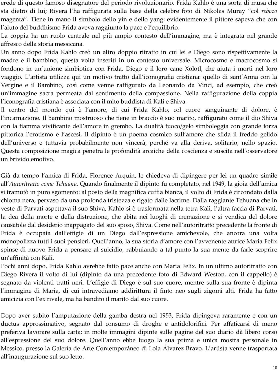 Tiene in mano il simbolo dello yin e dello yang: evidentemente il pittore sapeva che con l aiuto del buddhismo Frida aveva raggiunto la pace e l equilibrio.