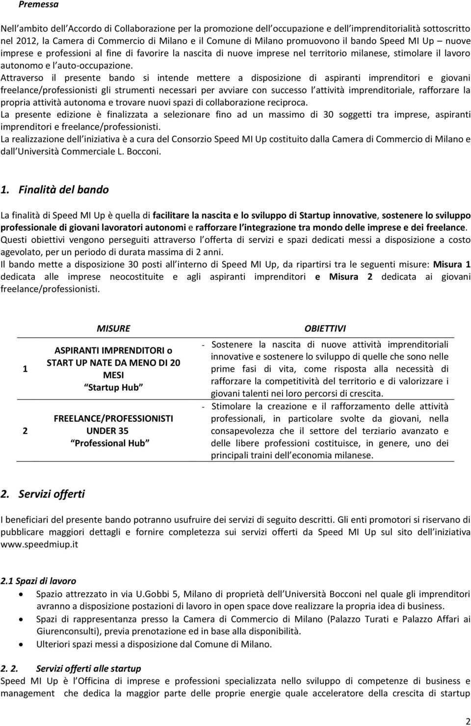 Attraverso il presente bando si intende mettere a disposizione di aspiranti imprenditori e giovani freelance/professionisti gli strumenti necessari per avviare con successo l attività