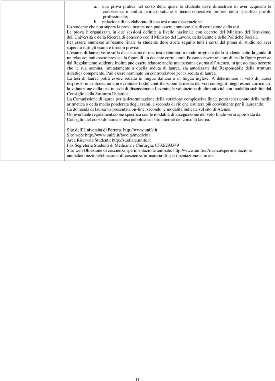 La prova è organizzata in due sessioni definite a livello nazionale con decreto del Ministro dell'istruzione, dell'università e della Ricerca di concerto con il Ministro del Lavoro, della Salute e