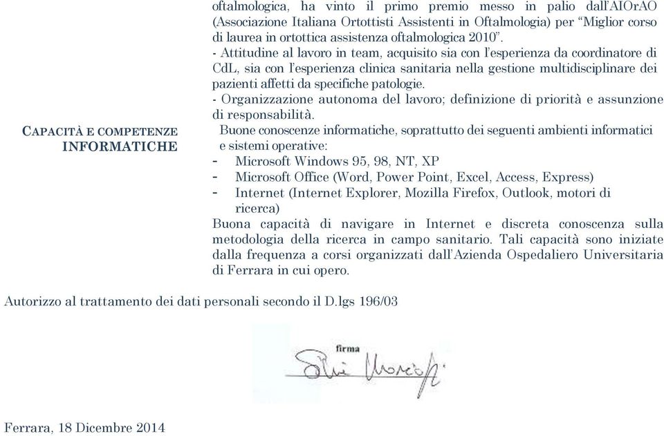 - Attitudine al lavoro in team, acquisito sia con l esperienza da coordinatore di CdL, sia con l esperienza clinica sanitaria nella gestione multidisciplinare dei pazienti affetti da specifiche