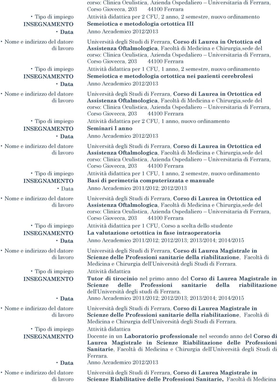 2012/2013 Attività didattica per 1 CFU, 1 anno, 2 semestre, nuovo ordinamento Basi di perimetria computerizzata e manuale Data Anno Accademico 2011/2012; 2012/2013 Attività didattica per 1 CFU, Corso