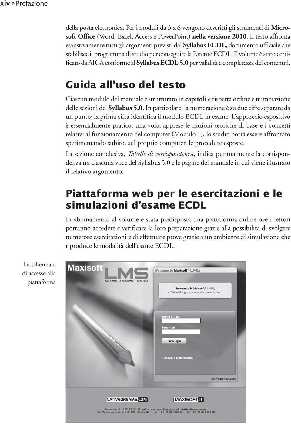 Il volume è stato certificato da AICA conforme al Syllabus ECDL 5.0 per validità e completezza dei contenuti.