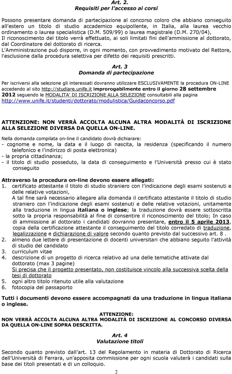 vecchio ordinamento o laurea specialistica (D.M. 509/99) o laurea magistrale (D.M. 270/04), Il riconoscimento del titolo verrà effettuato, ai soli limitati fini dell ammissione al dottorato, dal Coordinatore del dottorato di ricerca.