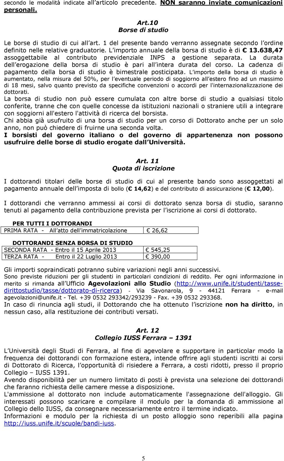 638,47 assoggettabile al contributo previdenziale INPS a gestione separata. La durata dell erogazione della borsa di studio è pari all intera durata del corso.