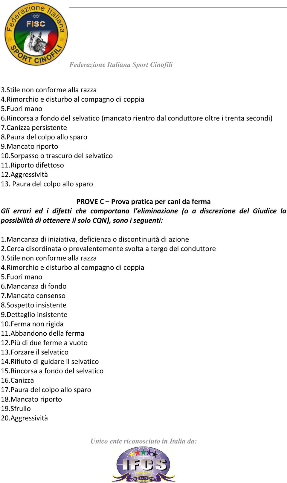 Paura del colpo allo sparo PROVE C Prova pratica per cani da ferma Gli errori ed i difetti che comportano l eliminazione (o a discrezione del Giudice la possibilità di ottenere il solo CQN), sono i