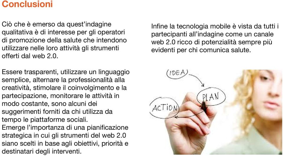 Essere trasparenti, utilizzare un linguaggio semplice, alternare la professionalità alla creatività, stimolare il coinvolgimento e la partecipazione, monitorare le attività in modo costante, sono