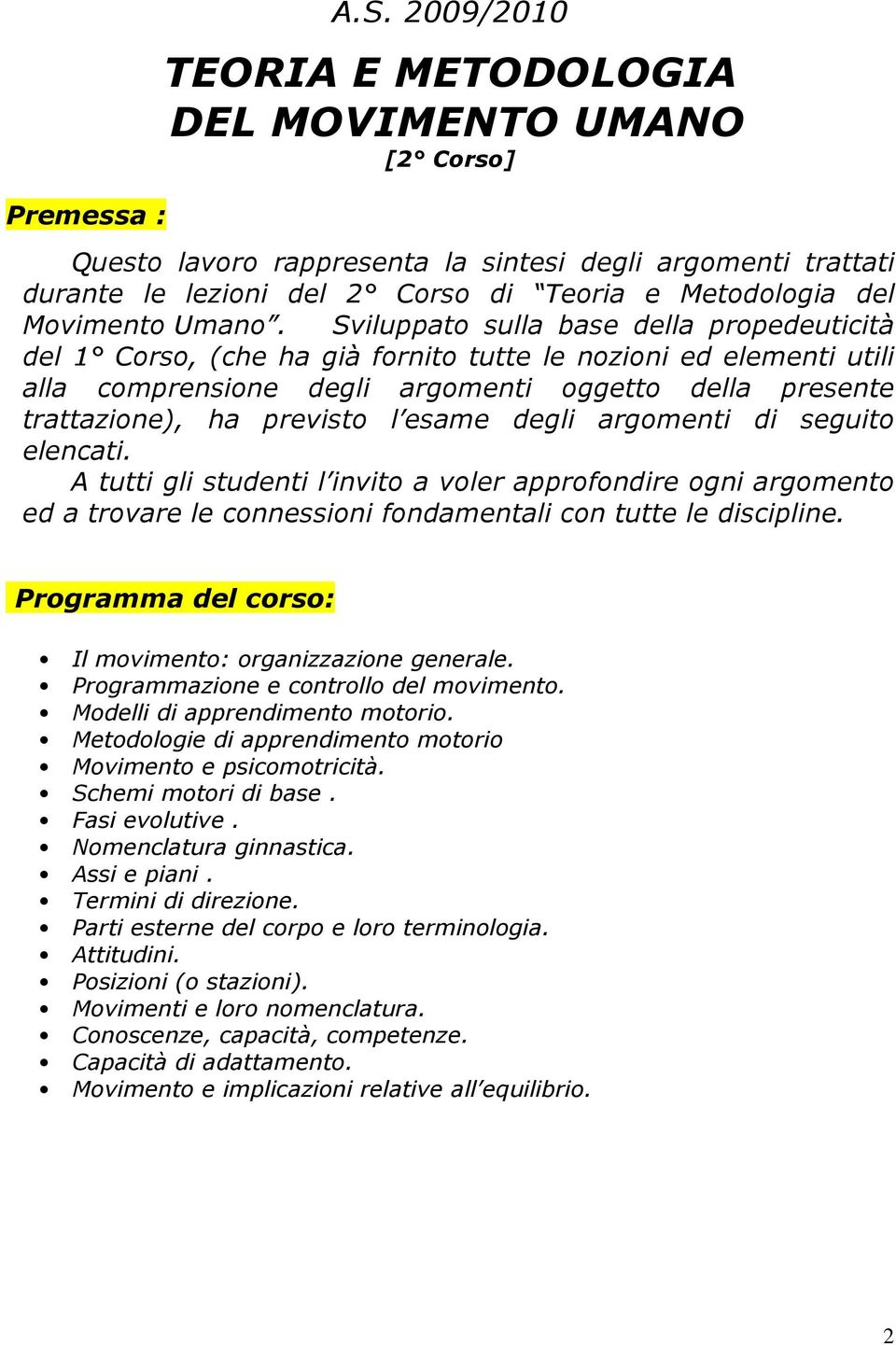 Sviluppato sulla base della propedeuticità del 1 Corso, (che ha già fornito tutte le nozioni ed elementi utili alla comprensione degli argomenti oggetto della presente trattazione), ha previsto l