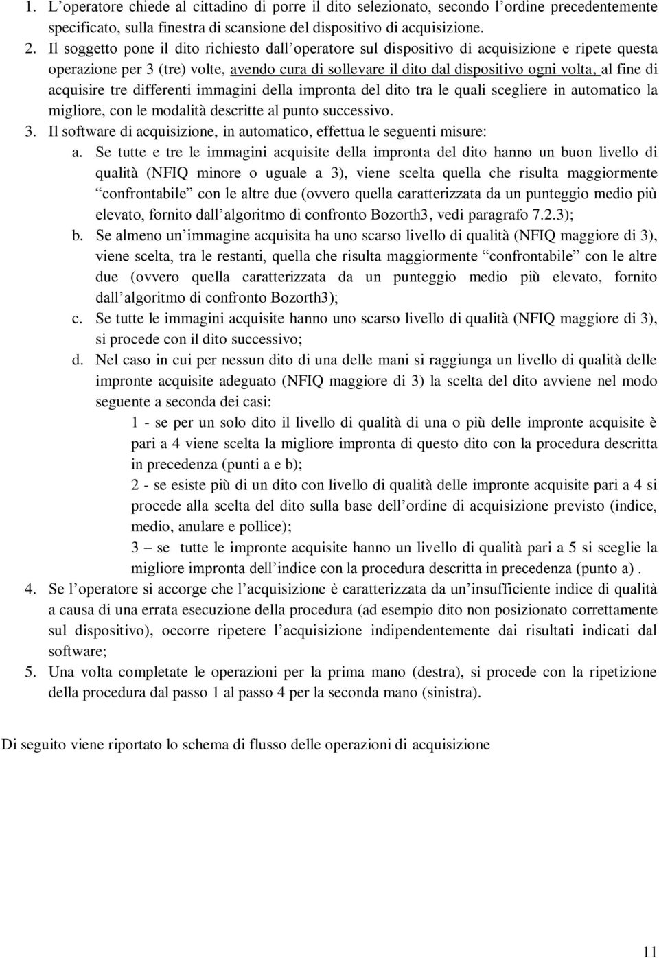 acquisire tre differenti immagini della impronta del dito tra le quali scegliere in automatico la migliore, con le modalità descritte al punto successivo. 3.