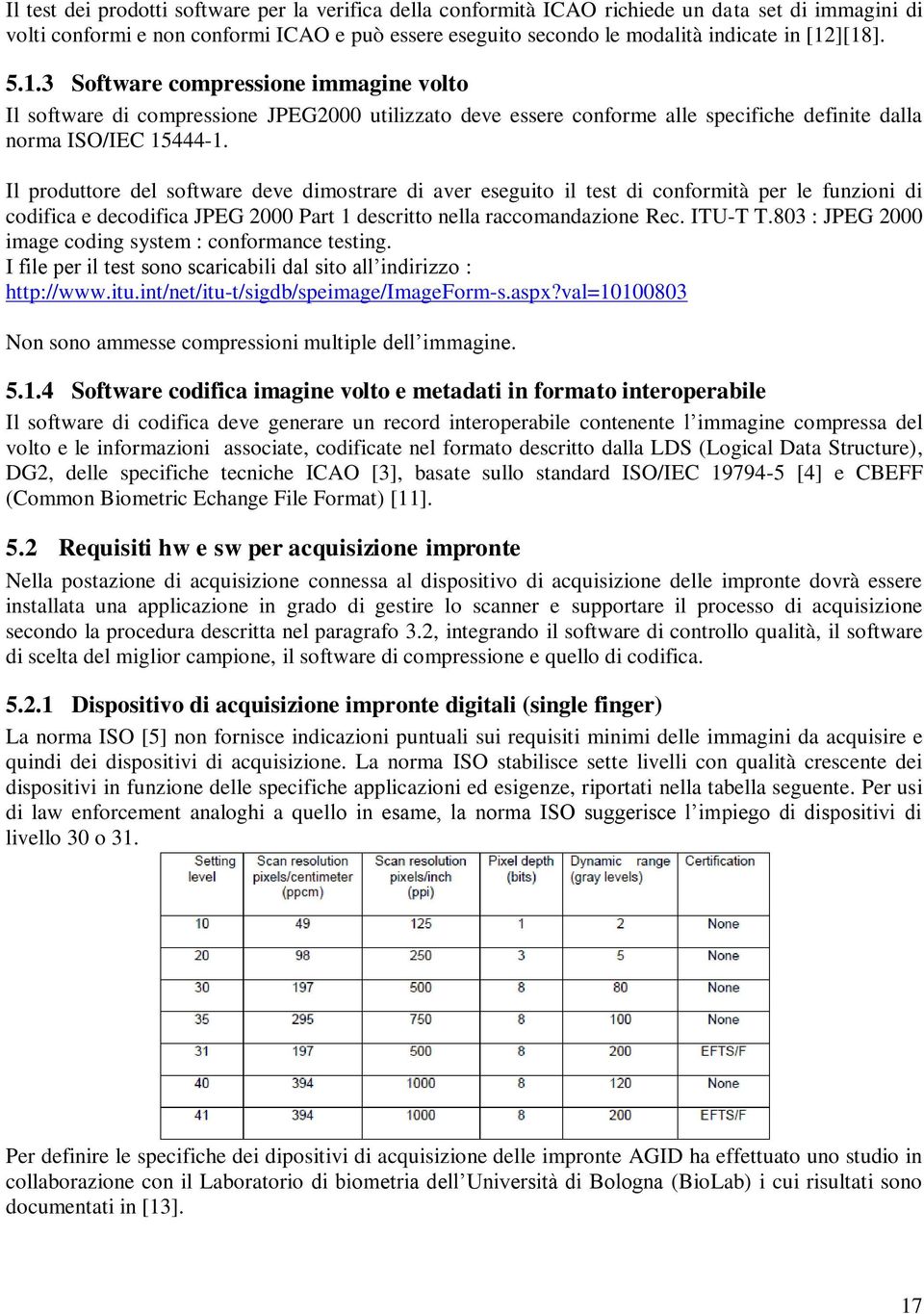 Il produttore del software deve dimostrare di aver eseguito il test di conformità per le funzioni di codifica e decodifica JPEG 2000 Part 1 descritto nella raccomandazione Rec. ITU-T T.