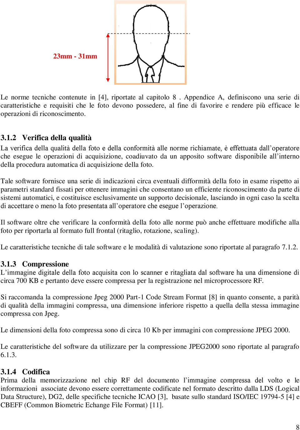 2 Verifica della qualità La verifica della qualità della foto e della conformità alle norme richiamate, è effettuata dall operatore che esegue le operazioni di acquisizione, coadiuvato da un apposito