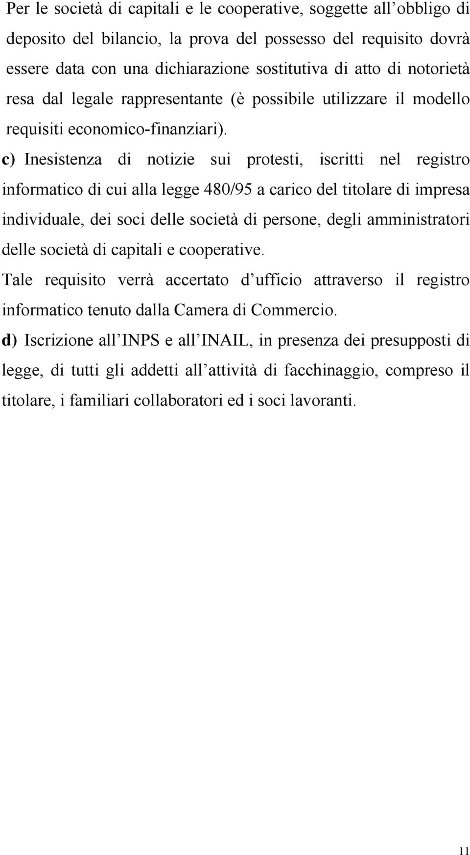 c) Inesistenza di notizie sui protesti, iscritti nel registro informatico di cui alla legge 480/95 a carico del titolare di impresa individuale, dei soci delle società di persone, degli