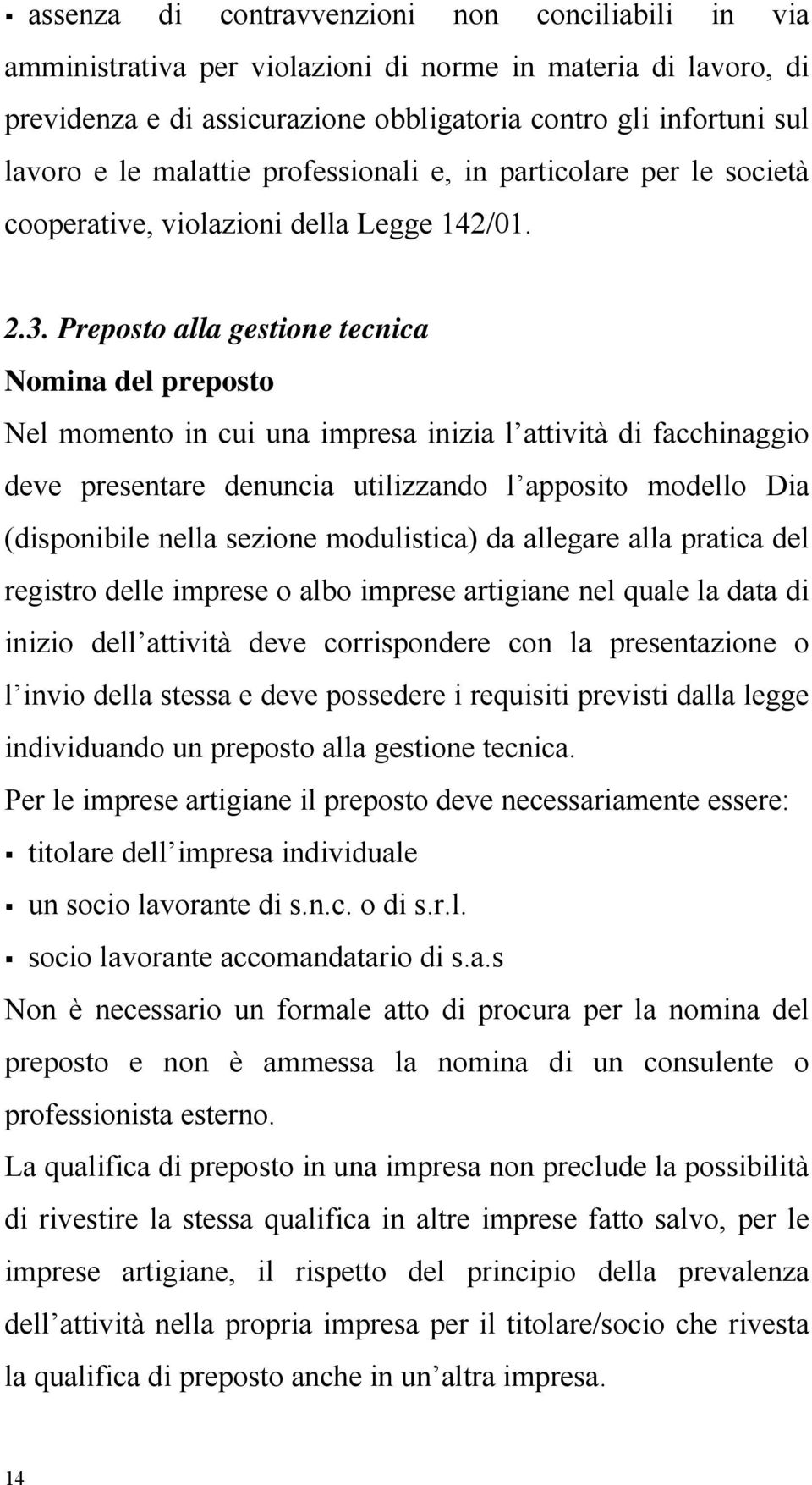 Preposto alla gestione tecnica Nomina del preposto Nel momento in cui una impresa inizia l attività di facchinaggio deve presentare denuncia utilizzando l apposito modello Dia (disponibile nella