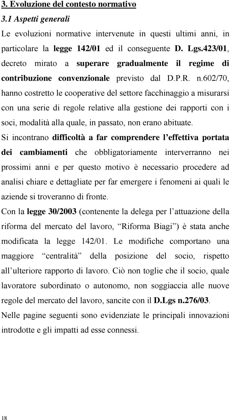 602/70, hanno costretto le cooperative del settore facchinaggio a misurarsi con una serie di regole relative alla gestione dei rapporti con i soci, modalità alla quale, in passato, non erano abituate.