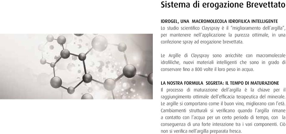 Le Argille di Clayspray sono arricchite con macromolecole idrofiliche, nuovi materiali intelligenti che sono in grado di conservare fino a 800 volte il loro peso in acqua.