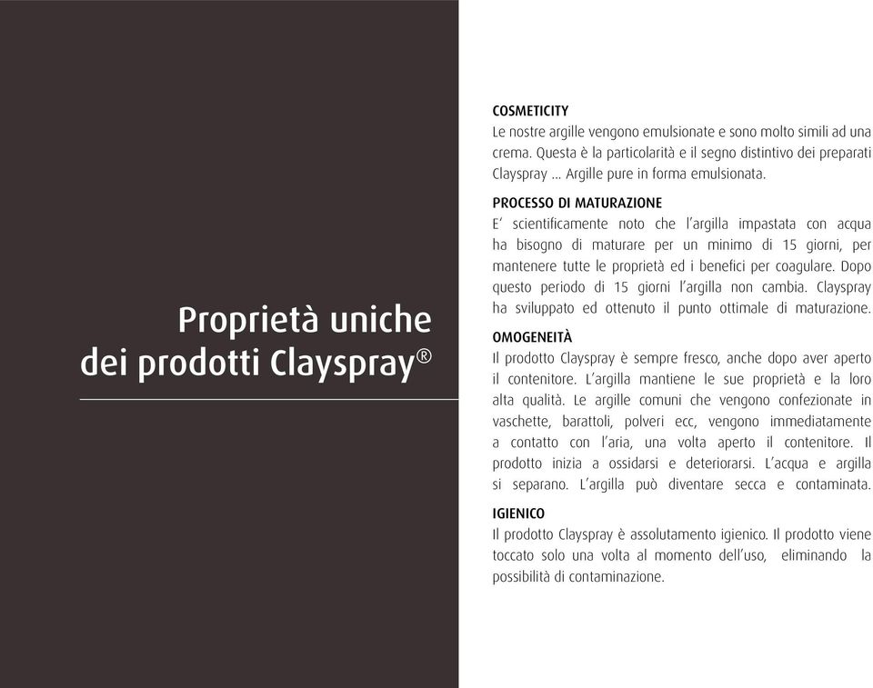 proprietà ed i benefici per coagulare. Dopo questo periodo di 15 giorni l argilla non cambia. Clayspray ha sviluppato ed ottenuto il punto ottimale di maturazione.