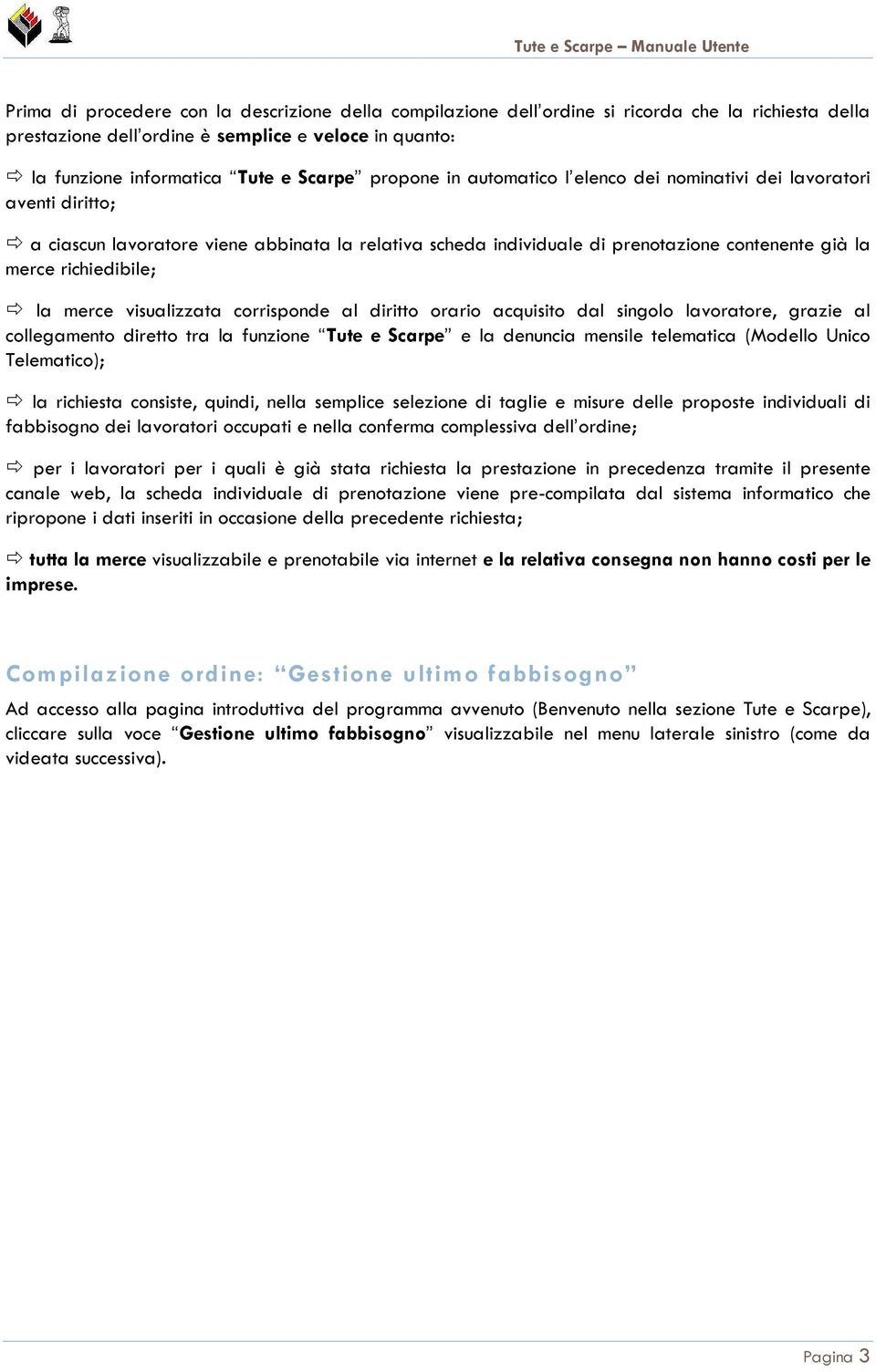 la merce visualizzata corrisponde al diritto orario acquisito dal singolo lavoratore, grazie al collegamento diretto tra la funzione Tute e Scarpe e la denuncia mensile telematica (Modello Unico