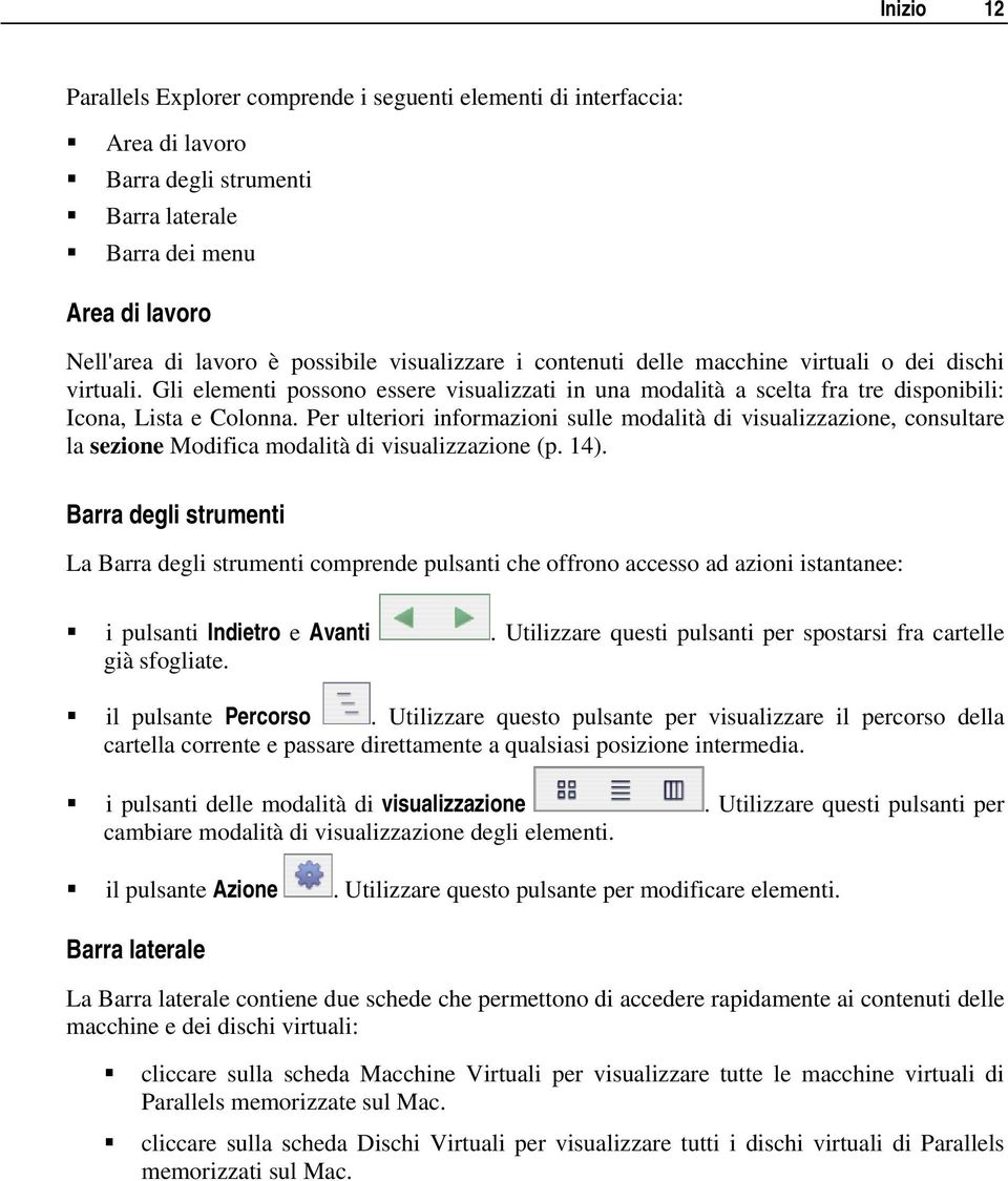 Per ulteriori informazioni sulle modalità di visualizzazione, consultare la sezione Modifica modalità di visualizzazione (p. 14).