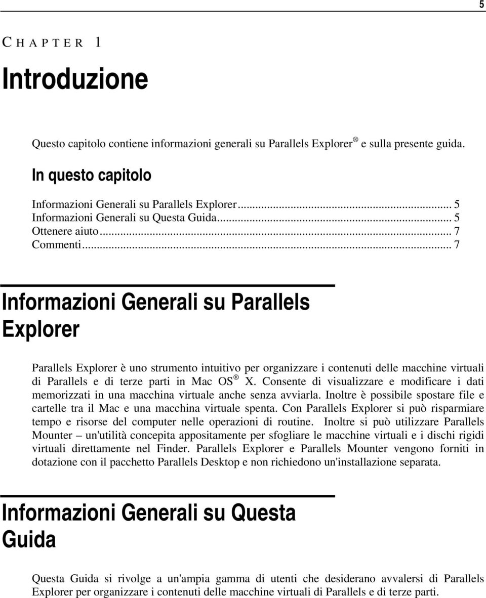 .. 7 Informazioni Generali su Parallels Explorer Parallels Explorer è uno strumento intuitivo per organizzare i contenuti delle macchine virtuali di Parallels e di terze parti in Mac OS X.